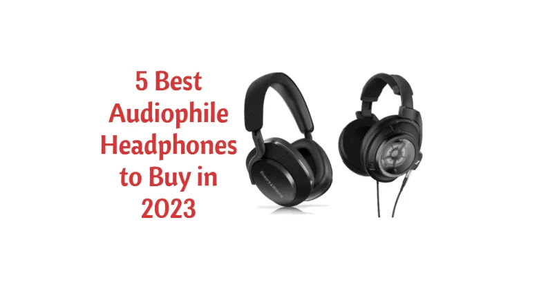5 Best Audiophile Headphones to Buy in 2023