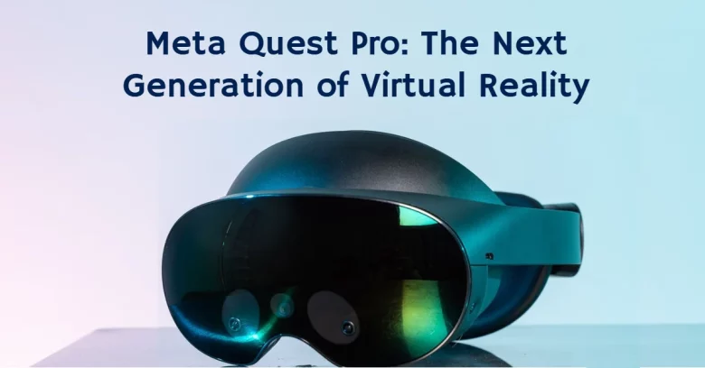 Meta Quest Pro The Next Generation of Virtual Reality